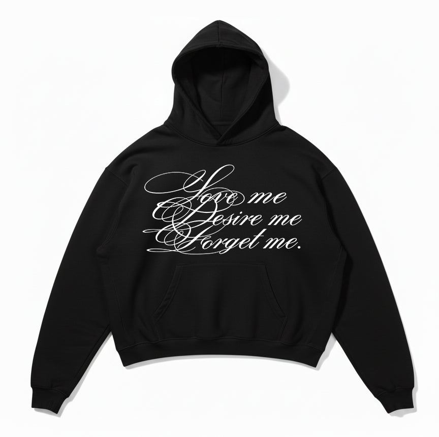 LOVE ME, DESIRE ME & FORGET ME. GRAPHIC HOODIE