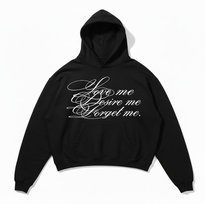 LOVE ME, DESIRE ME & FORGET ME. GRAPHIC HOODIE